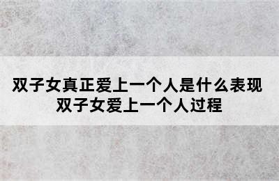 双子女真正爱上一个人是什么表现 双子女爱上一个人过程